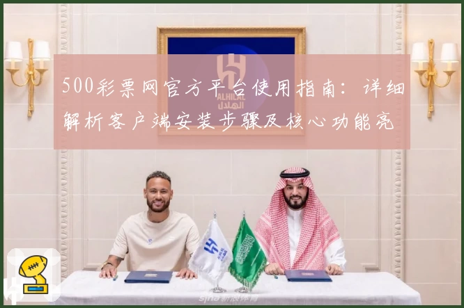 500彩票网官方平台使用指南：详细解析客户端安装步骤及核心功能亮点