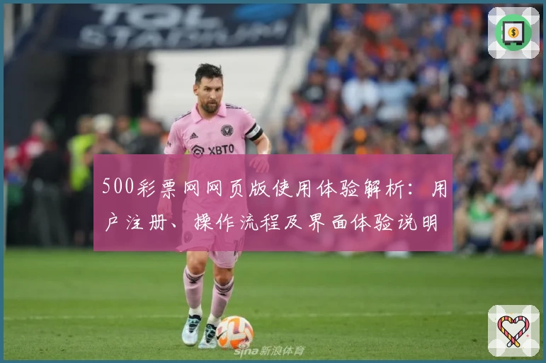500彩票网网页版使用体验解析：用户注册、操作流程及界面体验说明